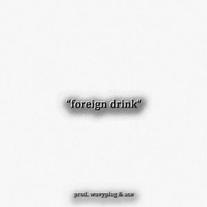 foreign drink (feat. wavyplugg)