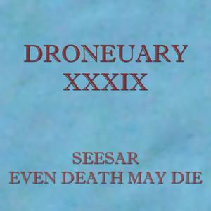 Droneuary XXXIX - Even Death May Die