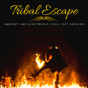 Tribal Escape - Ambient And Electronic Chill Out Session
