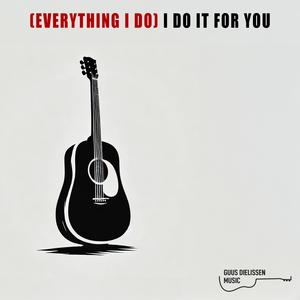 (Everything I Do) I Do It For You