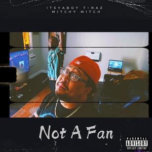 Not A Fan (feat. ItsYaBoy T-Raz) [Explicit]