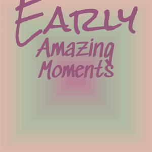 Early Amazing Moments