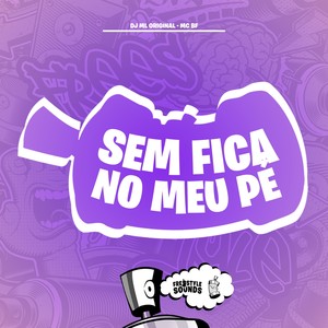 Sem Fica No Meu Pé (Explicit)