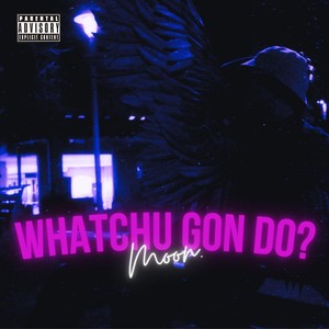 Whatchu Gon Do? (Explicit)
