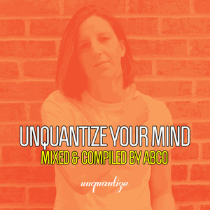 Unquantize Your Mind Vol. 13 - Compiled & Mixed by Abco