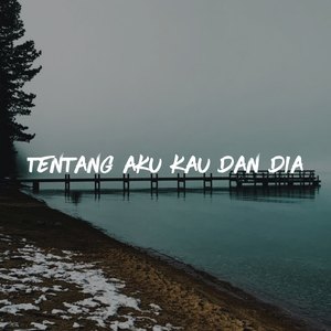 Tentang Aku Kau Dan Dia