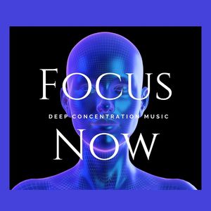 Focus Now: Deep Concentration Music, Ambient for Focus