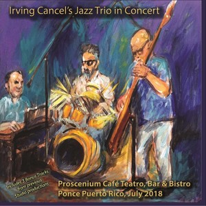 Irving Cancel's Jazz Trio in Concert (Live at Proscenium Cafe Teatro, Bar & Bistro, Ponce Puerto Rico, July 2018)