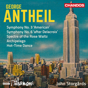 Antheil: Symphonies Nos. 3 & 6, Spectre of the Rose Waltz, Archipelago & Hot-Time Dance