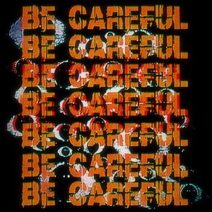 be careful