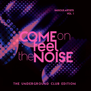 Come On Feel The Noise (The Underground Club Edition) , Vol. 1