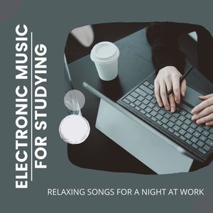 Electronic Music for Studying: Relaxing Songs for a Night at Work