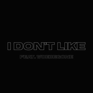 I Don't Like (feat. WoeBeGone)
