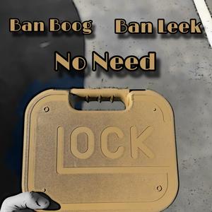 No Need (feat. Ban Leek) [Explicit]