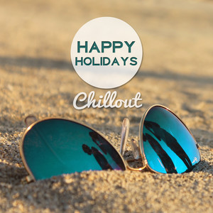 Happy Holidays Chillout – Ambient Chillout Music, Chill Party, Holiday Party Chillout, Relaxing Chill, Moody Chillout