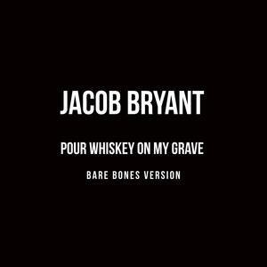 Pour Whiskey On My Grave (Bare Bones Version)