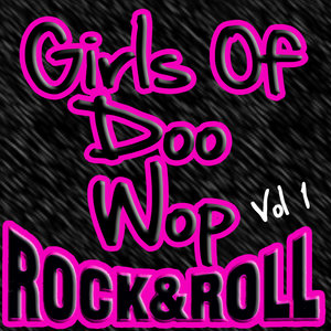 Girls Of Doo Wop Rock & Roll Vol 1