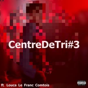 CentreDeTri#3 (feat. Louca Le Franc Comtois) [Explicit]