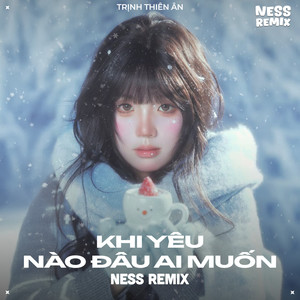 Khi Yêu Nào Đâu Ai Muốn (Ness Remix|Version 2)