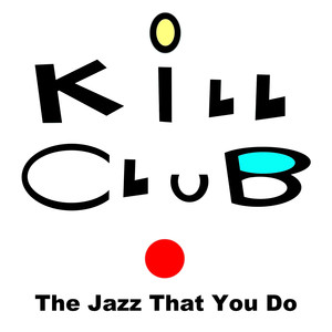 Kill Club the Jazz That You Do