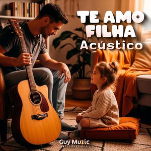 Te Amo Filha (Acústico)