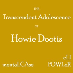 The Transcendent Adolescence of Howie Dootis (Explicit)