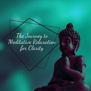 The Journey to Meditative Relaxation for Clarity