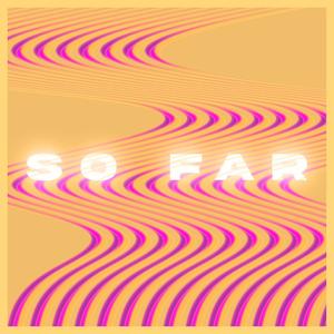 So Far