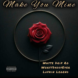 Make you mine (feat. Whyte Drip Ro, Lufkin Legend & Dagger Beats) (Explicit)