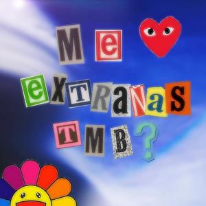 Me extrañas tmb?