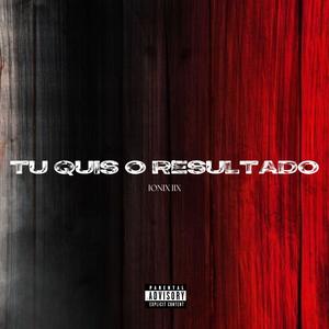 Tu Quis O Resultado (feat. IONIX IIX) (Explicit)