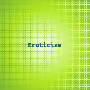 Eroticize