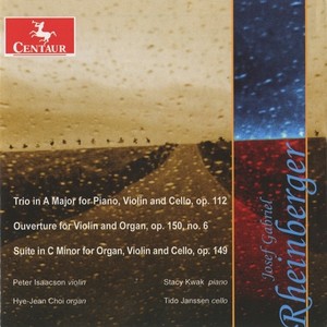 RHEINBERGER, J.G.: Piano Trio in A Major, Op. 112 / Suite for Organ, Violin and Cello, Op. 149 (Isaacson, Janssen, Hye-Jean Choi, Kwak)