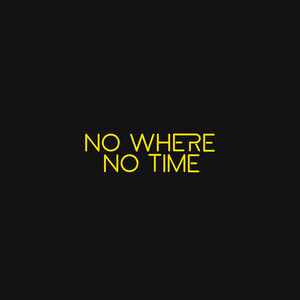 No Where; No Time.