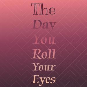 The Day You Roll Your Eyes