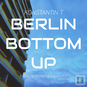 Berlin Bottom Up (A Concrete Castle Symphony)