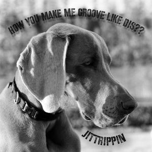 HOW YOU MAKE ME GROOVE LIKE DIS??