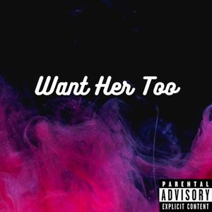 Want Her Too (Explicit)