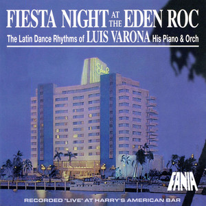 Fiesta Night At The Eden Roc: The Latin Dance Rhythms Of Luis Varona, His Piano & Orchestra (Recorded Live At Harry's American Bar / 1999)