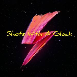 Shots With A Glock (Explicit)