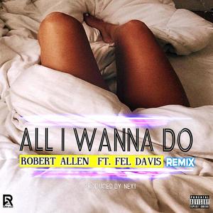 All I Wanna Do (feat. Fel Davis) (Remix|Explicit)