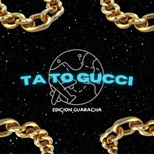 TA TO GUCCI (EDICION GUARACHA)