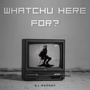 Whatchu Here For? (Explicit)