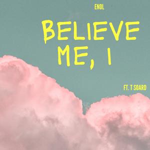 Believe Me, I (feat. T Soard) [Explicit]