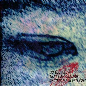 Do You Know That I am Jealous of Your Male Friends?