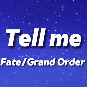 Tell me（Fate/Grand Order绝对魔兽战线ED）