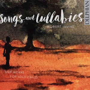 Cello Recital: Irvine, Robert - MCGUIRE, E. / ROBERTS, R. / BEAMISH, S. / STRACHAN, D. / STANLEY, J. (Songs and Lullabies: New Works for Solo Cello)