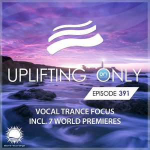 Uplifting Only Episode 391 [Vocal Trance Focus]