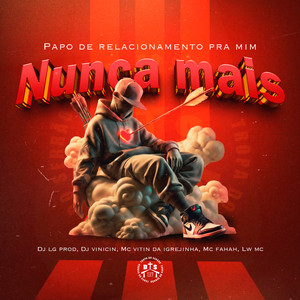 Papo de Relacionamento Pra Mim Nunca Mais (Explicit)