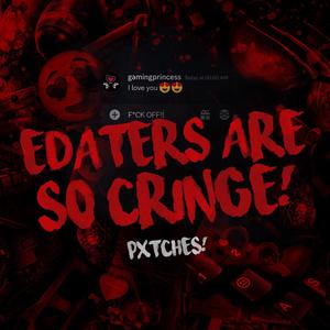 EDATERS ARE SO CRINGE! (Explicit)